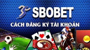 Chi tiết cách đăng ký tài khoản cá cược tại Sbobet